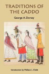 Traditions of the Caddo (Sources of American Indian Oral Literature) - George A. Dorsey, Wallace Chafe