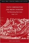 State Corporatism and Proto-Industry: The Württemberg Black Forest, 1580-1797 - Sheilagh Ogilvie