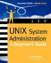 Unix System Administration: A Beginner's Guide - Steve Maxwell