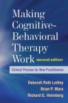 Making Cognitive-Behavioral Therapy Work: Clinical Process for New Practitioners - Deborah Roth Ledley, Brian P. Marx, Richard G. Heimberg