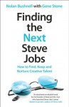 Finding the Next Steve Jobs: How to Find, Keep and Nurture Creative Talent - Nolan Bushnell, Gene Stone