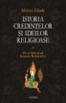 Istoria credintelor si ideilor religioase. Vol. III: De la Mahomed la epoca Reformelor - Mircea Eliade