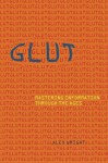 Glut: Mastering Information Through The Ages - Alex Wright