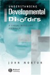 Understanding Developmental Disorders: A Causal Modelling Approach - John Morton, Uta Frith