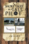 Short Tales by a Tall Pilot - Jim Lewis