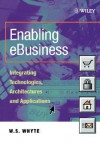 Enabling eBusiness Integrating Technologies, Architectures, and Applications - W.S. Whyte