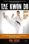 Taekwondo - White to Black Belt: : Your Ultimate Grading and Reference Summary Guide (Tagb, Itf Tae Kwon Do, Martial Arts) - Phil Pierce