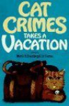 Cat Crimes Takes a Vacation - Martin H. Greenberg, Ed Gorman, Barbara Paul, Gillian Roberts