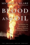 Blood and Oil: The Dangers and Consequences of America's Growing Dependency on Imported Petroleum - Michael T. Klare