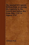 The Journal of Captain William Pote, JR. During His Captivity in the French and Indian War from May, 1745 to August, 1747 - William Pote