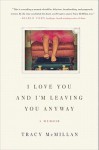 I Love You And I'm Leaving You Anyway: A Memoir - Tracy McMillan