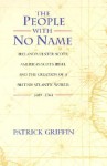 The People with No Name: Ireland's Ulster Scots, America's Scots Irish, and the Creation of a British Atlantic World, 1689-1764. - Patrick Griffin