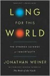 Long For This World: The Strange Science of Immortality - Jonathan Weiner