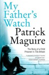 My Father's Watch: The Story of a Child Prisoner in 70s Britain - Patrick Maguire, Carlo Gébler