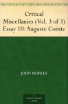 Critical Miscellanies (Vol. 3 of 3) Essay 10: Auguste Comte - John Morley