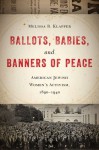 Ballots, Babies, and Banners of Peace: American Jewish Women's Activism, 1890-1940 - Melissa R. Klapper