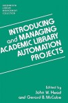 Introducing and Managing Academic Library Automation Projects - John W. Head, Gerard B. McCabe