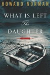 What Is Left the Daughter - Howard Norman