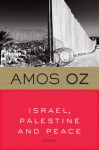 Israel, Palestine and Peace: Essays - Amos Oz