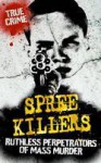 Spree Killers: Ruthless Perpetrators of Mass Murder - Gordon Kerr, Rodney Castleden