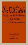 Two Old Faiths: Essays on the Religions of the Hindus and the Mohammedans - John Murray Mitchell, William Muir