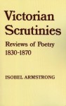 Victorian Scrutinies: Reviews of Poetry, 1830-1870 - Isobel Armstrong