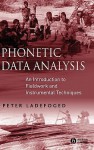 Phonetic Data Analysis: An Introduction to Fieldwork and Instrumental Techniques - Peter Ladefoged