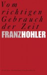 Vom richtigen Gebrauch der Zeit: Gedichte (German Edition) - Franz Hohler