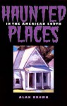 Haunted Places in the American South - Alan Brown