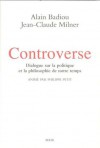 Controverse : Dialogue sur la politique et la philosophie de notre temps - Alain Badiou, Jean-Claude Milner, Philippe Petit