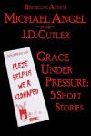 Grace Under Pressure: Five Tension-Filled Tales - Michael Angel, J.D. Cutler