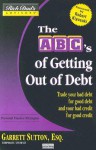 The ABC's of Getting Out of Debt: Turn Bad Debt Into Good Debt and Bad Credit Into Good Credit - Garrett Sutton