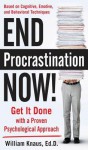 End Procrastination Now!: Get It Done with a Proven Psychological Approach - William Knaus