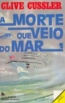 A morte que veio do mar - Clive Cussler