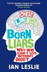 Born Liars Why We Can't Live without Deceit - Ian Leslie