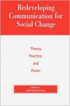 Redeveloping Communication for Social Change: Theory, Practice, and Power: Theory, Practice, and Power - Rowman & Littlefield - Karin Wilkins