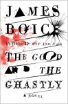 The Good and the Ghastly: A Novel - James Boice