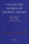 Collected Works of George Grant: Volume 2 (1951-1959) - George Parkin Grant, Arthur Davis