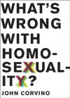 What's Wrong with Homosexuality? (Philosophy in Action) - John Corvino