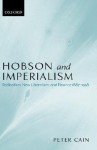 Hobson and Imperialism: Radicalism, New Liberalism and Finance, 1887-1938 - Peter Cain