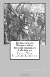 Destruction and Reconstruction: Personal experiences of the late war: Civil War Classic Library - Richard Taylor