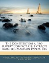 The Constitution a Pro-Slavery Compact, Or, Extracts from the Madison Papers, Etc - Wendell Phillips, American Anti-Slavery Society