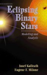 Eclipsing Binary Stars: Modeling and Analysis - Josef Kallrath, Eugene F. Milone