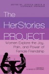 The HerStories Project: Women Explore the Joy, Pain, and Power of Female Friendship - Jessica Smock, Stephanie Sprenger