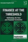 Finance at the Threshold: Rethinking the Real and Financial Economies - Christopher Houghton Budd