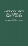 American Labor in the Era of World War II - Sally M. Miller