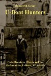 The U Boat Hunters: Code Breakers, Divers And The Defeat Of The U Boats, 1914 1918 - Robert Grant