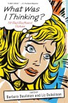 What Was I Thinking?: 58 Bad Boyfriend Stories - Barbara Davilman;Liz Dubelman