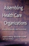 Assembling Health Care Organizations: Practice, Materiality and Institutions - Kajsa Lindberg, Alexander Styhre, Lars Walter