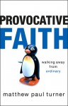 Provocative Faith: Walking Away from Ordinary - Matthew Paul Turner